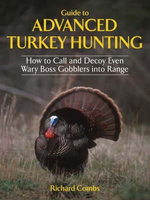 Guide to Advanced Turkey Hunting: How to Call and Decoy Even Wary Boss Gobblers into Range - ebook